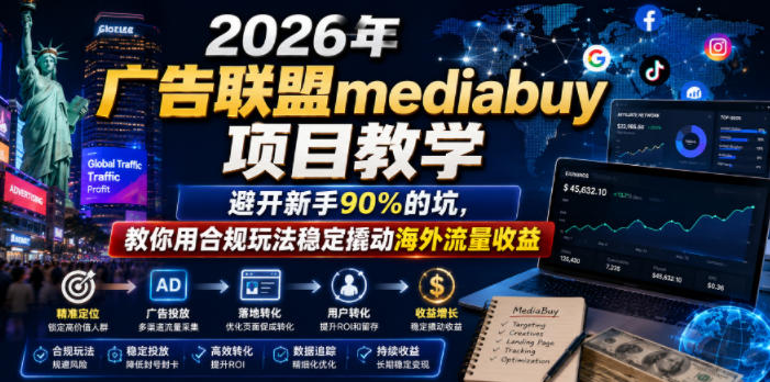 2026年老董賺美刀广告联盟mediabuy项目教学，避开新手90%的坑，教你用合规玩法稳定撬动海外流量收益-校睿铺
