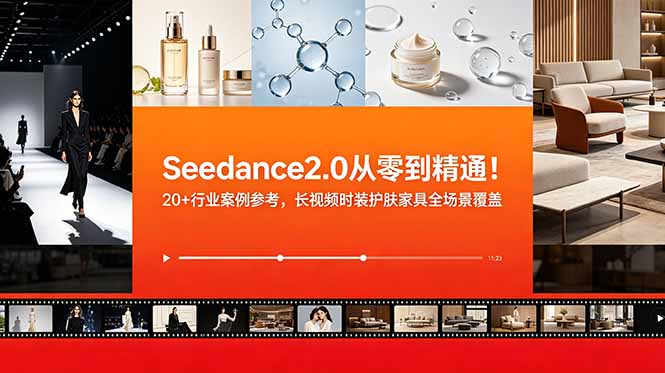 Seedance2.0从零到精通！20+行业案例参考，长视频时装护肤家具全场景覆盖-校睿铺