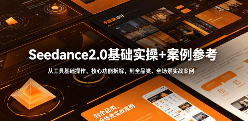 Seedance2.0基础实操+案例参考，从工具基础操作、核心功能拆解，到全品类、全场景实战案例参考全覆盖-校睿铺
