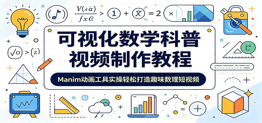 可视化数学科普视频制作教程：Manim动画工具实操轻松打造趣味数理短视频-校睿铺