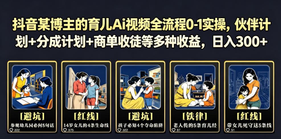 抖音某博主的育儿Ai视频全流程0-1实操，伙伴计划+分成计划+商单收徒等多种收益，日入300+-校睿铺