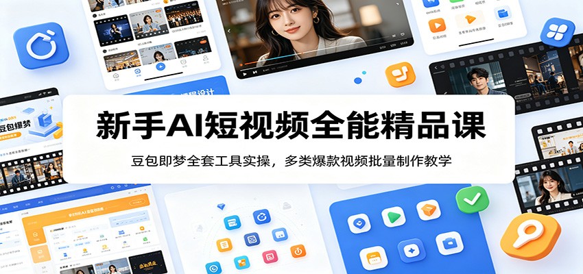 新手AI短视频全能精品课：豆包即梦全套工具实操，多类爆款视频批量制作教学-校睿铺
