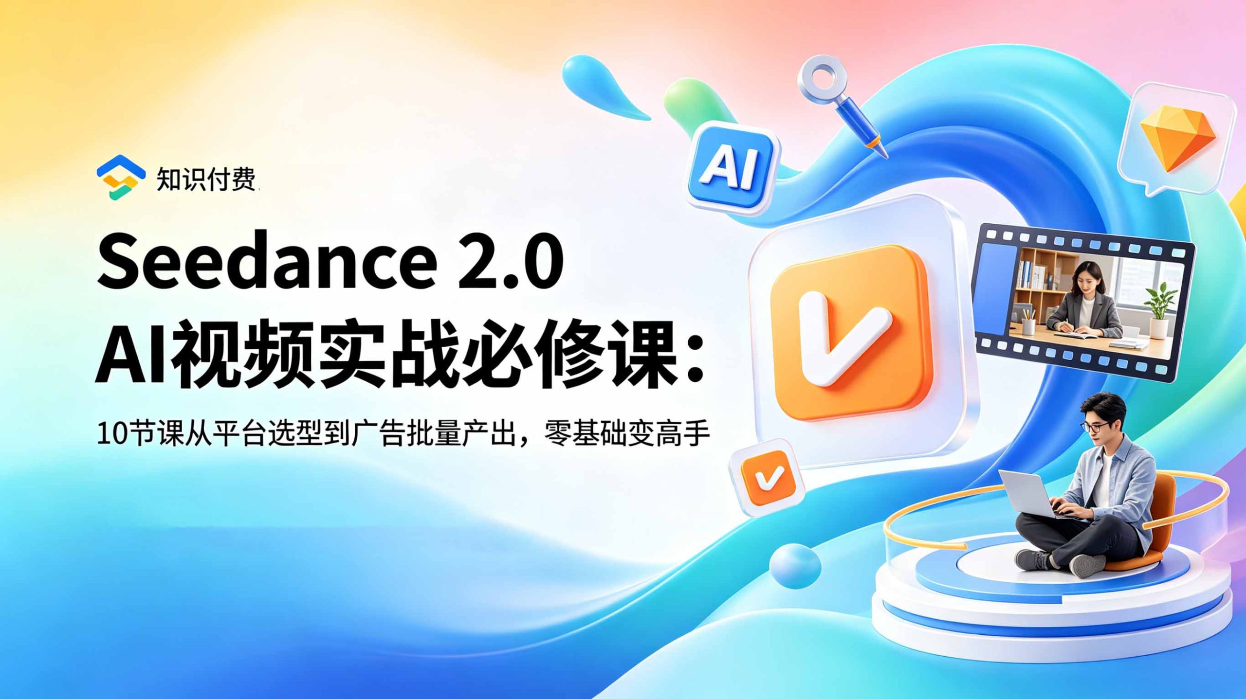 Seedance 2.0 AI视频实战必修课:10节课从平台选型到广告批量产出,零基础变高手-校睿铺