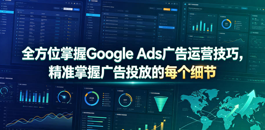 全方位掌握Google Ads广告运营技巧，精准掌握广告投放的每个细节【原创双语字幕】-校睿铺