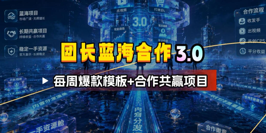团长蓝海合作3.0，每周爆款模板+合作共赢项目-校睿铺
