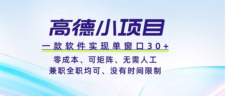 高德小项目，一款软件实现单窗口+、零成本、可矩阵、零人工、兼职全职均可、没有时间限制-校睿铺