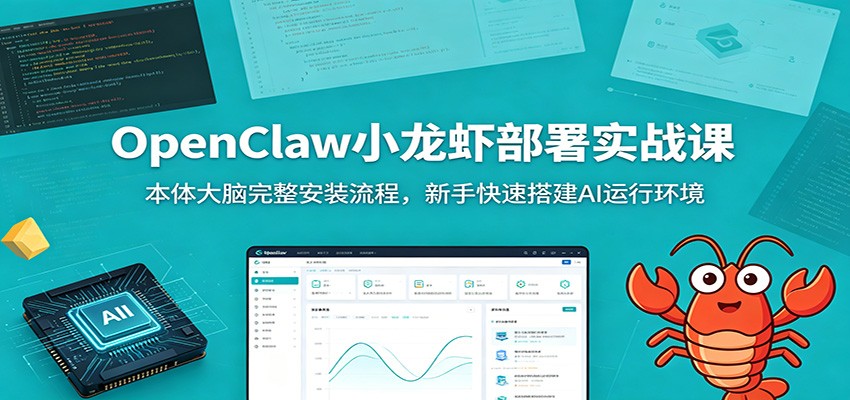 OpenClaw小龙虾部署实战课：本体大脑完整安装流程，新手快速搭建AI运行环境-校睿铺