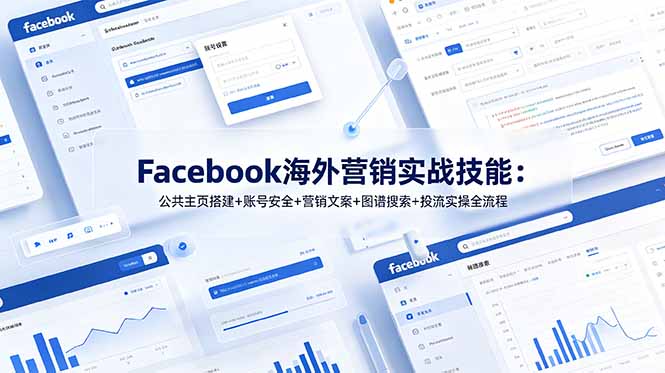 Facebook海外营销实战技能：公共主页搭建+账号安全+营销文案+图谱搜索+投流实操全流程-校睿铺