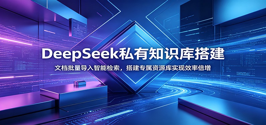 DeepSeek私有知识库搭建：文档批量导入智能检索，搭建专属资源库实现效率倍增-校睿铺