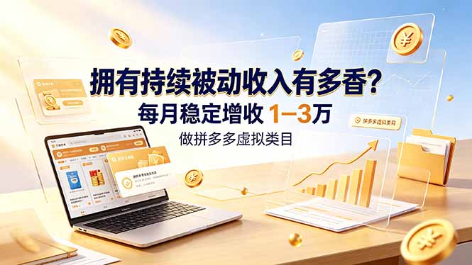 拥有持续被动收入有多香？做拼多多虚拟类目，每月稳定增收 1-3 万-校睿铺