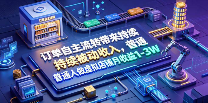 订单自主流转带来持续被动收入，普通人做虚拟店铺月收益1-3W【揭秘】-校睿铺