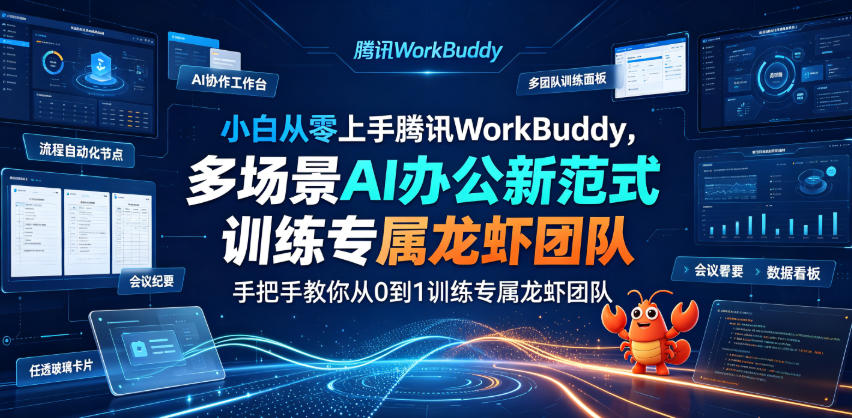 小白从零上手腾讯WorkBuddy，多场景AI办公新范式实战，手把手教你从0到1训练专属龙虾团队-校睿铺