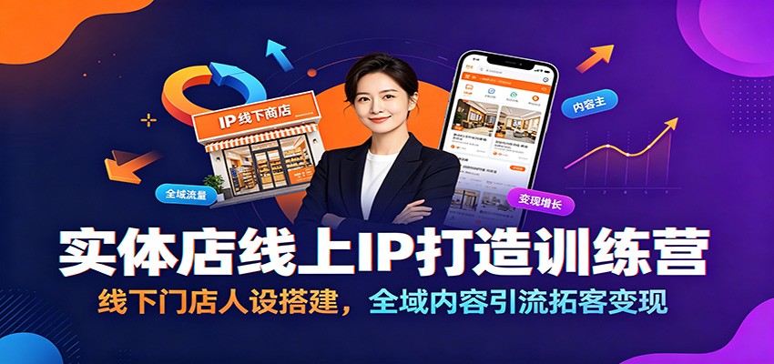 实体店线上IP打造训练营：线下门店人设搭建，全域内容引流拓客变现-校睿铺