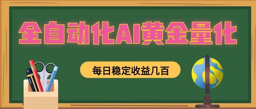 全自动化AI黄金量化,每日稳定收益几百,可放大,可随时变现!-校睿铺