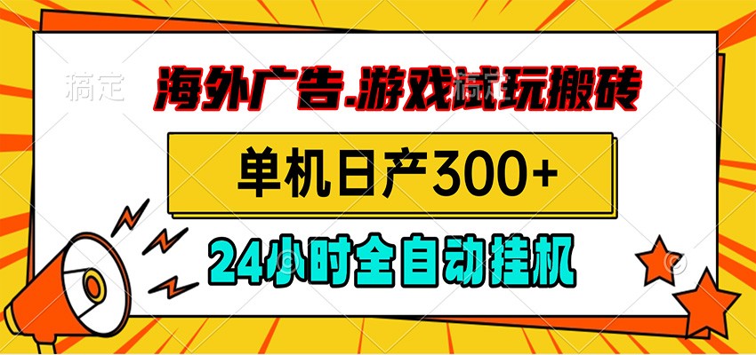 海外广告视频挂机，小游戏试玩搬砖，单机日产300+，脚本24小时全自动挂机-校睿铺