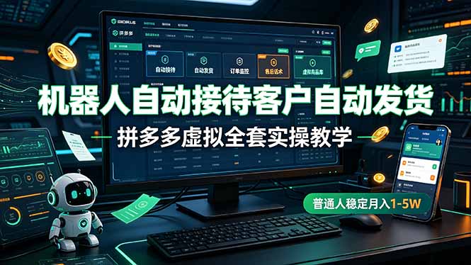 机器人自动接待客户自动发货，拼多多虚拟全套实操教学，普通人稳定月入 1-5W-校睿铺