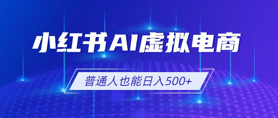 小红书AI虚拟电商2.0，AI软件+SEO技术，单店日入500+，可多店铺矩阵放大-校睿铺