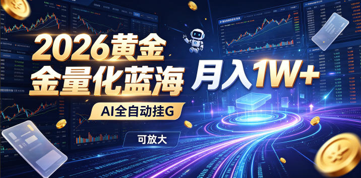 2026黄金量化蓝海：AI全自动挂G，月入1W+，可放大！【揭秘】-校睿铺