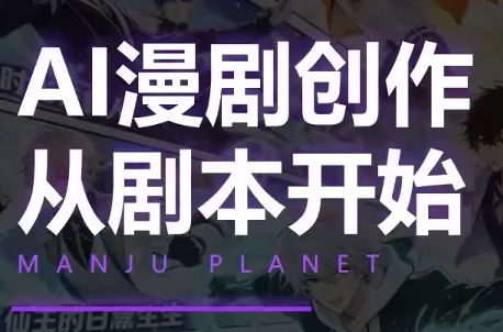 漫聚星球·AI漫剧全流程制作基础课程-校睿铺