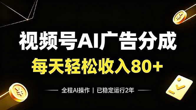 视频号Ai广告分成，每天轻松收入80+，已稳定运行2年！-校睿铺