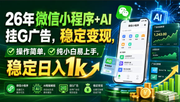 26年微信小程序+AI挂G广告，稳定变现，操作简单，纯小白易上手，稳定日入1k【揭秘】-校睿铺