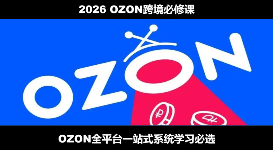 2026最新OZON全流程运营实操跨境电商平台教程，OZON全流程一站式系统学习必修课，从开店到跟卖到精铺-校睿铺