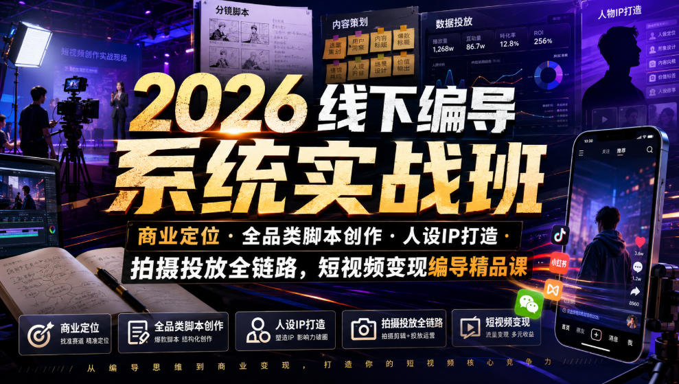 2026线下编导系统实战班｜商业定位・全品类脚本创作・人设IP打造・拍摄投放全链路，短视频变现编导精品课-校睿铺
