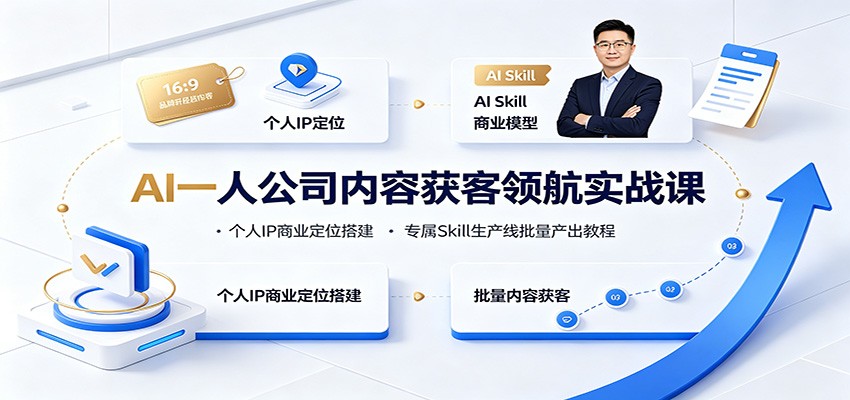 AI一人公司内容获客领航实战课：个人IP商业定位搭建，专属Skill生产线批量产出教程-校睿铺