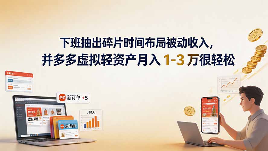 下班抽出碎片时间布局被动收入，拼多多虚拟轻资产月入 1-3 万很轻松-校睿铺