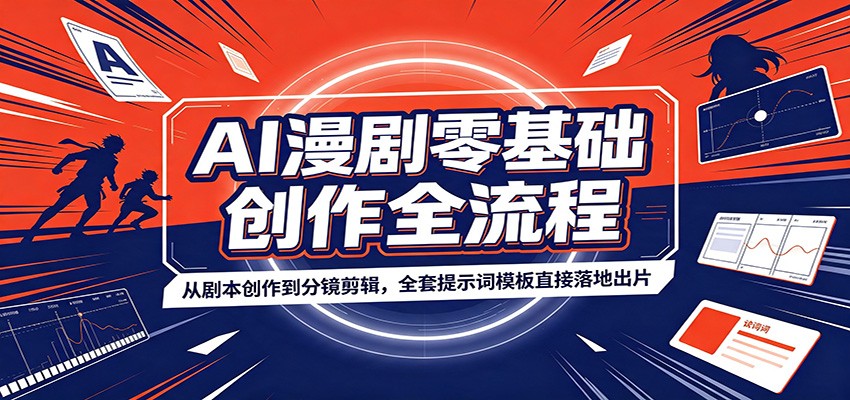 AI漫剧零基础创作全流程：从剧本创作到分镜剪辑，全套提示词模板直接落地出片-校睿铺