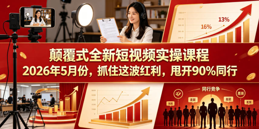 颠覆式全新短视频实操课程，抓住这波红利，甩开90%同行(更新2026年7月份)-校睿铺