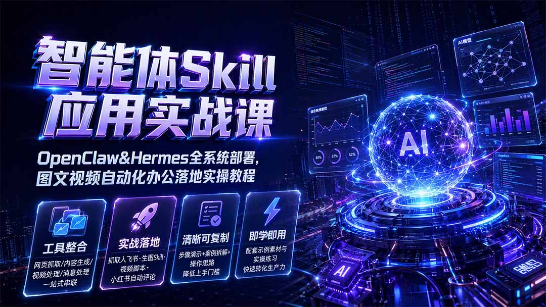 智能体Skill应用实战课：OpenClaw&Hermes全系统部署，图文视频自动化办公落地实操教程-校睿铺