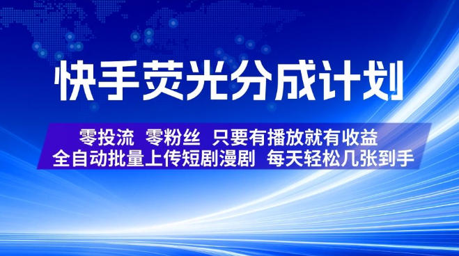 快手荧光分成计划，全自动批量上传短剧漫剧，每天轻松几张到手，零投流零粉丝，只要有播放就有收益【揭秘】-校睿铺