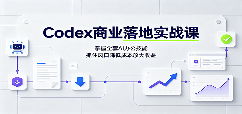 Codex商业落地实战课：掌握全套AI办公技能，抓住风口降低成本放大收益-校睿铺